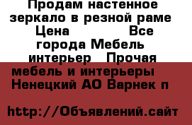 Продам настенное зеркало в резной раме › Цена ­ 20 000 - Все города Мебель, интерьер » Прочая мебель и интерьеры   . Ненецкий АО,Варнек п.